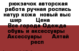 рюкзачок авторская работа ручная роспись натур.кожа  новый выс.31, шир.32, › Цена ­ 11 000 - Все города Одежда, обувь и аксессуары » Аксессуары   . Алтай респ.